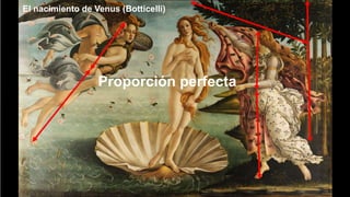 El nacimiento de Venus (Botticelli)
Proporción perfecta
 