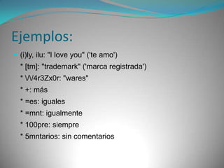 * d noxe: de noche * d+: demás * dkda: década * d2: dedos * dnd: donde  * HAND: "have a niceday" (ten un buen día) 