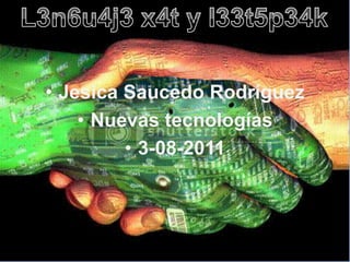L3n6u4j3 x4t y l33t5p34k Jesica Saucedo Rodríguez Nuevas tecnologías  3-08-2011 
