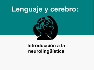 Lenguaje y cerebro:
Introducción a la
neurolingüística
 