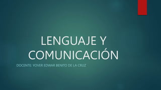 LENGUAJE Y
COMUNICACIÓN
DOCENTE: YOVER EDWAR BENITO DE LA CRUZ
 