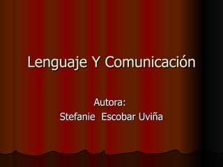 Lenguaje Y Comunicación Autora:  Stefanie  Escobar Uviña 