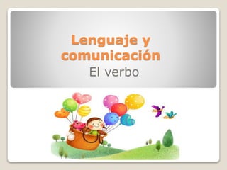 Lenguaje y
comunicación
El verbo
 