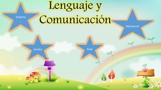 Lenguaje y
ComunicaciónZuleima
_
Sandra Rubí
Monserrat
 