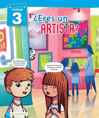 cambiar gesto de rostro
de niño, para que
parezca entusiasmado,
y feliz.
ciento cuarenta y seis
3
Unidad
Una traviesa goma
borró los colores
de esta pintura.
146
Ayúdanos a encontrar
a la goma y colorear
la pintura.
¿Eres un
 