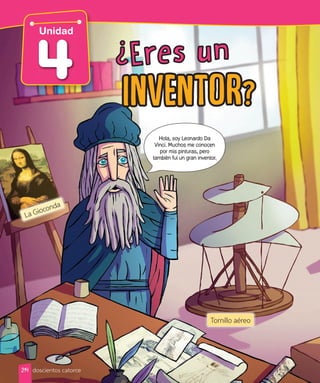 doscientos catorce
Unidad
La Gioconda
Tornillo aéreo
Hola, soy Leonardo Da
Vinci. Muchos me conocen
por mis pinturas, pero
también fui un gran inventor.
inventor?
214
 