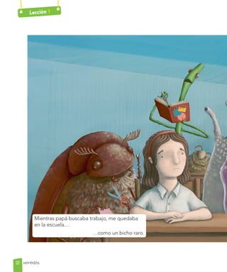 Lección 1
veintidós
Mientras papá buscaba trabajo, me quedaba
en la escuela…
…como un bicho raro.
22
 