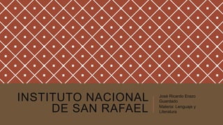 INSTITUTO NACIONAL
DE SAN RAFAEL
José Ricardo Erazo
Guardado
Materia: Lenguaje y
Literatura
 