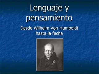 Lenguaje y pensamiento Desde Wilhelm Von Humboldt hasta la fecha 