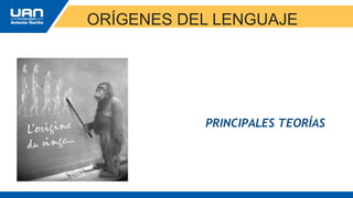 PRINCIPALES TEORÍAS
ORÍGENES DEL LENGUAJE
 
