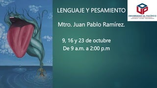 LENGUAJE Y PESAMIENTO
Mtro. Juan Pablo Ramírez.
9, 16 y 23 de octubre
De 9 a.m. a 2:00 p.m
 