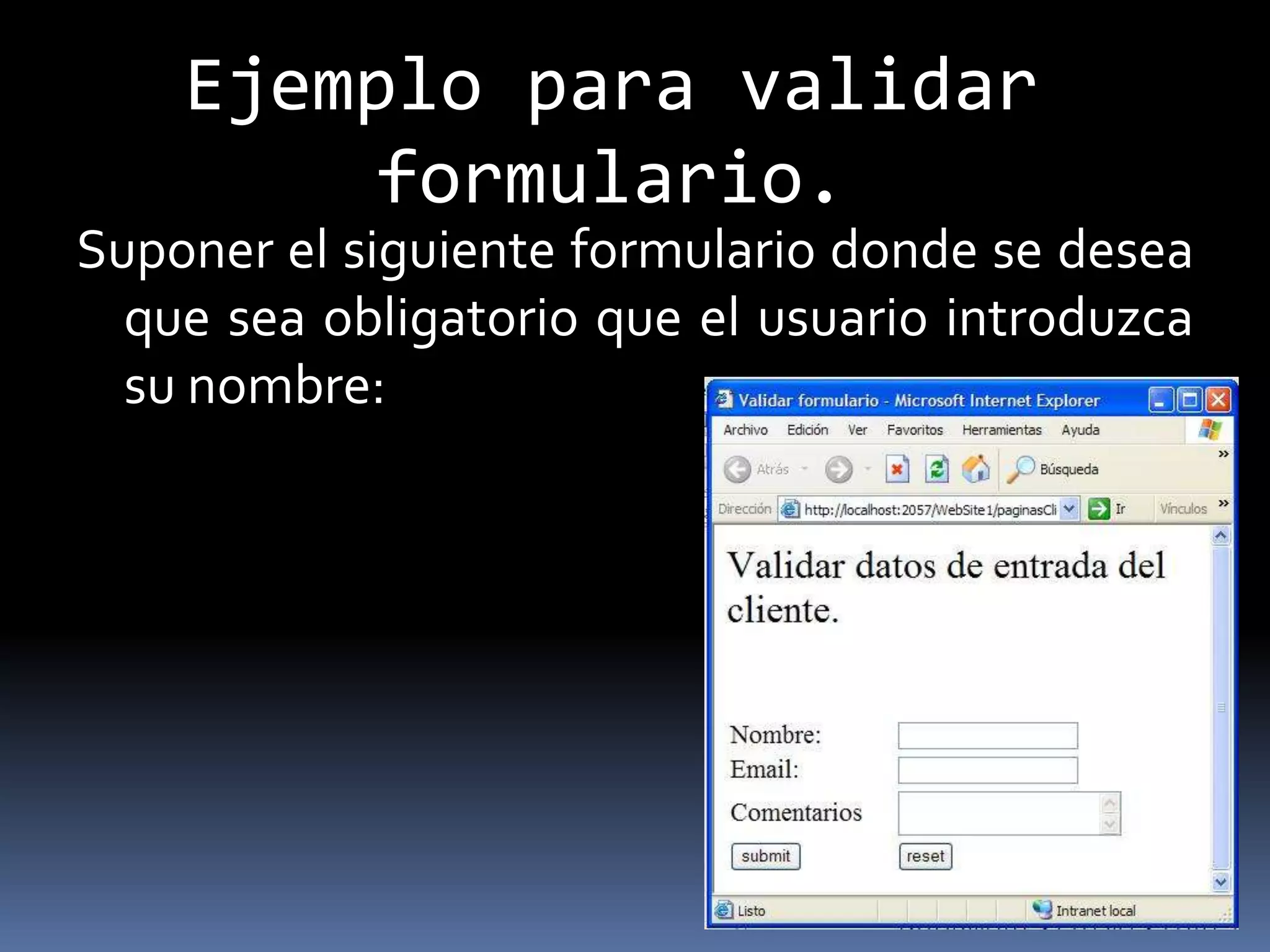 Ejemplo para validar
         formulario.
Suponer el siguiente formulario donde se desea
  que sea obligatorio que el usuario introduzca
  su nombre:
 