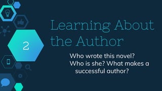 Learning About
the Author
Who wrote this novel?
Who is she? What makes a
successful author?
2
 