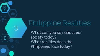 Philippine Realities
What can you say about our
society today?
What realities does the
Philippines face today?
3
 