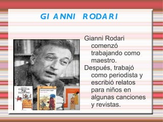 GIANNI RODARI Gianni Rodari comenzó trabajando como maestro. 