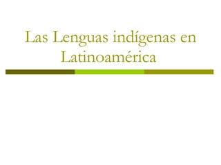 Las Lenguas indígenas en Latinoamérica  