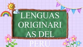 LENGUAS
ORIGINARI
AS DEL
PERU
 