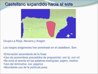 <ul><li>Ocupa La Rioja, Navarra y Aragón </li></ul><ul><li>Los rasgos aragoneses han penetrado en el castellano. Son: </li...