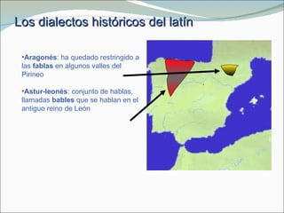 Los dialectos históricos del latín <ul><li>Aragonés : ha quedado restringido a las  fablas  en algunos valles del Pirineo ...