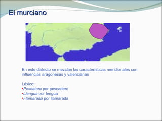 El murciano <ul><li>En este dialecto se mezclan las características meridionales con influencias aragonesas y valencianas ...