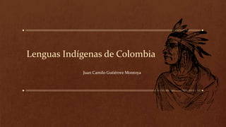 Lenguas Indígenas de Colombia
Juan Camilo Gutiérrez Montoya
 