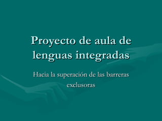 Proyecto de aula de lenguas integradas Hacia la superación de las barreras exclusoras 