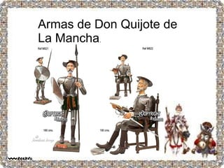 Armas de Don Quijote.Armas de Don Quijote de
La Mancha.
 