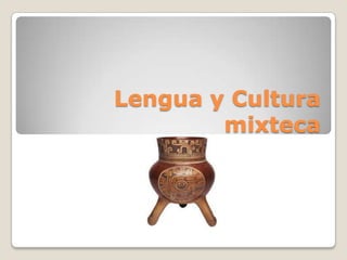Lengua y Cultura
        mixteca
 