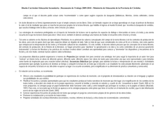 Diseño Curricular Educación Secundaria - Documento de Trabajo 2009-2010 - Ministerio de Educación de la Provincia de Córdoba


         campo en el que el docente podrá actuar como “recomendador” o como quien sugiere espacios de búsqueda (bibliotecas, librerías, ciertas editoriales, ciertas
         colecciones).

□   Un lector literario no se forma espontáneamente ni por el simple contacto con los libros. Debe ser formado, requiere de un largo aprendizaje en el que al profesor de literatura
    le cabe el rol de mediador que pone en marcha los procesos propios de la lectura literaria, que habilita el ingreso al mundo ficcional, que incentiva la búsqueda de sentidos,
    que suscita el diálogo entre la obra y el lector, entre el lector y la cultura.

□   Las estrategias de enseñanza privilegiadas en el trayecto de formación de lectores son la apertura de espacios de diálogo e intercambio en torno a lo leído y una atenta
    escucha de lo que los lectores tienen para decir. Otras veces, también el silencio constituye una manera de mediar el encuentro entre el lector y el texto.

□   Tal como se advierte en los Núcleos de Aprendizajes Prioritarios, no se priorizan los saberes conceptuales del campo de la teoría literaria o de los contextos de producción de
    las obras, pero esto no quiere decir que tales aspectos deban ser dejados de lado. Sólo se trata de que sean considerados no como un fin en sí mismos, sino como aportes
    que enriquezcan la interpretación de los textos y el horizonte cultural de los estudiantes. En este sentido, el docente deberá procurar que los conceptos de la teoría literaria,
    del contexto de producción, de la historia de la literatura, se hagan presentes para “alumbrar” la aproximación a la obra y no como contenidos de un proceso puramente
    instrumental. La lectura de literatura y las prácticas de escritura creativa deben constituir una oportunidad para conocer y “desmontar” los dispositivos y mecanismos de la
    ficción y, de este modo, construir nuevos saberes sobre la literatura.

□   Las propuestas didácticas podrán organizarse a manera de Proyectos (por ejemplo: leer para construir una antología; leer para seguir la trayectoria de un autor; leer para
    “rastrear” un mismo tema en obras de diferente género, diferente autor, diferente época; leer obras de teatro para seleccionar una que será representada o para tomarlas
    como fuente de inspiración para una creación teatral colectiva), Secuencias Didácticas (por ejemplo, para abordar la lectura e interpretación de una novela) o Actividades
    permanentes (por ejemplo, la práctica de destinar un tiempo a compartir la lectura de un texto que el docente o un estudiante ha seleccionado libremente; planteada en un
    espacio de encuentro, la lectura en voz alta debe recuperar su lugar e la escuela secundaria, pero resignificada en su dimensión de práctica comunitaria y convocante).

□   En relación con la escritura, se recomienda:

         Ofrecer a los estudiantes la posibilidad de participar en experiencias de escritura de invención, con el propósito de desnaturalizar su relación con el lenguaje y explorar
         sus posibilidades de uso estético.
         Planificar frecuentes y variadas oportunidades para que los estudiantes produzcan textos narrativos de invención que den lugar a la resignificación de los sentidos de los
         textos leídos, a descubrir otro modo de ver la propia experiencia, convertir lo familiar y conocido en extraño y, a partir de ahí, “reexaminar lo obvio” (Sardi, 2005 a). En
         estas propuestas, la consigna juega un papel fundamental: debe funcionar como valla y como trampolín que provoque la escritura y no la página en blanco (Alvarado,
         1997). Para esto, es necesario que la ficción ya aparezca en la consigna propuesta como pistas que tiene el escritor en el momento de escribir y que le dan información
         acerca de las reglas de la ficción (Sardi, 2005).
         Generar experiencias frecuentes de producción de textos que pongan en juego las convenciones propias de los géneros de las obras leídas.
         Promover la reelaboración y recreación de textos leídos.
         Proponer actividades de escritura informativa (recensiones, reseñas, informes de lectura) y crítica (notas de recomendación, comentarios).


                                                                                                                                                                                  26
 