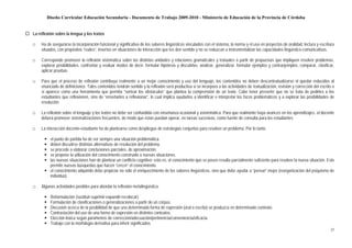 Diseño Curricular Educación Secundaria - Documento de Trabajo 2009-2010 - Ministerio de Educación de la Provincia de Córdoba


La reflexión sobre la lengua y los textos

□   Ha de asegurarse la incorporación funcional y significativa de los saberes lingüísticos vinculados con el sistema, la norma y el uso en proyectos de oralidad, lectura y escritura
    situados, con propósitos “reales”, insertos en situaciones de interacción que les den sentido y no se reduzcan a instrumentalizar las capacidades lingüístico-comunicativas.

□   Corresponde promover la reflexión sistemática sobre las distintas unidades y relaciones gramaticales y textuales a partir de propuestas que impliquen resolver problemas,
    explorar posibilidades, confrontar y evaluar modos de decir, formular hipótesis y discutirlas, analizar, generalizar, formular ejemplos y contraejemplos, comparar, clasificar,
    aplicar pruebas.

□   Para que el proceso de reflexión contribuya realmente a un mejor conocimiento y uso del lenguaje, los contenidos no deben descontextualizarse ni quedar reducidos al
    enunciado de definiciones. Tales contenidos tendrán sentido y la reflexión será productiva si se incorpora a las actividades de textualización, revisión y corrección del escrito o
    si aparece como una herramienta que permita “sortear los obstáculos” que plantea la comprensión de un texto. Cabe tener presente que no se trata de pedirles a los
    estudiantes que reflexionen, sino de “enseñarles a reflexionar”, lo cual implica ayudarlos a identificar e interpretar los focos problemáticos y a explorar las posibilidades de
    resolución.

□   La reflexión sobre el lenguaje y los textos no debe ser confundida con enseñanza ocasional y asistemática. Para que realmente haya avances en los aprendizajes, el docente
    deberá promover sistematizaciones frecuentes, de modo que éstas puedan operar, en tareas sucesivas, como fuente de consulta para los estudiantes.

□   La interacción docente-estudiante ha de plantearse como despliegue de estrategias conjuntas para resolver un problema. Por lo tanto:

          el punto de partida ha de ser siempre una situación problemática.
          deben discutirse distintas alternativas de resolución del problema.
          se procede a elaborar conclusiones parciales, de aproximación.
          se propone la utilización del conocimiento construido a nuevas situaciones.
          las nuevas situaciones han de plantear un conflicto cognitivo; esto es, el conocimiento que se posee resulta parcialmente suficiente para resolver la nueva situación. Esto
          permite nuevas búsquedas que hacen “crecer” el conocimiento.
          el conocimiento adquirido debe propiciar no sólo el enriquecimiento de los saberes lingüísticos, sino que debe ayudar a “pensar” mejor (reorganización del psiquismo de
          individuo).

□   Algunas actividades posibles para abordar la reflexión metalingüística:

          Reformulación (sustituir-suprimir-expandir-recolocar).
          Formulación de clasificaciones o generalizaciones a partir de un corpus.
          Discusión acerca de la posibilidad de que una determinada forma de expresión (oral o escrita) se produzca en determinado contexto.
          Contrastación del uso de una forma de expresión en distintos contextos.
          Elección léxica según parámetros de corrección/adecuación/pertinencia/conveniencia/eficacia.
          Trabajo con la morfología derivativa para inferir significados.
                                                                                                                                                                                    27
 