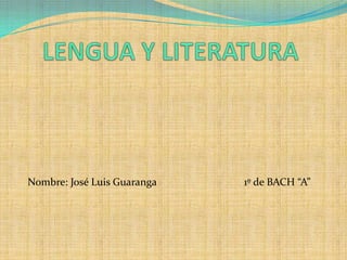 LENGUA Y LITERATURA Nombre: José Luis Guaranga                                 1º de BACH “A” 