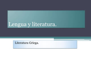 Lengua y literatura.
Literatura Griega.
 