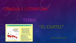 “LENGUA Y LITERATURA”
TEMA:
“EL CARTEL”
JENNY GANAZHAPA
 
