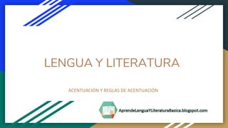 LENGUA Y LITERATURA
ACENTUACIÓN Y REGLAS DE ACENTUACIÓN
 