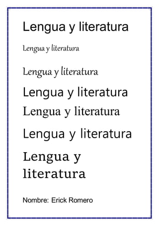 Lengua y literatura
Lengua y literatura
Lengua y literatura
Lengua y literatura
Lengua y literatura
Lengua y literatura
Lengua y
literatura
Nombre: Erick Romero
 