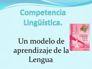 Un modelo de
aprendizaje de la
    Lengua.
 