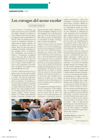 56
COMUNICACIÓN ��LEER
Como el cáncer o el terrorismo, que
tanto tememos pero que la costumbre
nos obliga a anticipar, la violencia es-
colar también forma parte del catálo-
go vigente de horrores predecibles. En
abril de 1999, dos adolescentes de la
escuela de Columbine (Colorado), ar-
mados hasta los dientes, mataron a 12
alumnos y un profesor antes de sui-
cidarse. Justo tres años más tarde un
estudiante del instituto Gutenberg, Er-
furt, asesinaba a tiros a 13 profesores,
dos condiscípulos, una secretaria, un
policía y, a continuación, se quitaba la
vida. Y hace unos días, en Red Lake,
Minnesota, Jeff Weise, de 16 años, eje-
cutó a sus abuelos en casa y después se
fue al colegio, donde acribilló a ba-
lazos a cinco compañeros, una profe-
sora y un guarda. Acto seguido, se dis-
paró mortalmente en la cara.
Si bien la violencia juvenil en los co-
legios se nutre de una mezcla variable
de ingredientes personales, familiares
y sociales, casi todos los perpetrado-
res tienen en común haber sido some-
tidos a acosamiento. Un estudiante su-
fre acoso escolar cuando está expuesto
a ataques sádicos continuos, de los que
no puede defenderse fácilmente, por
parte de uno o más compañeros de cla-
se. Los asaltos pueden ser físicos (em-
pujones, golpes), verbales (insultos,
burlas), no verbales (gesticulaciones
hostiles y vejatorias) o grupales (mar-
ginación, bromas crueles o difusión de
rumores humillantes). Bullying es el tér-
mino anglosajón –hoy en día muy divul-
gado– que en los años setenta el sueco
Dan Olweus, profesor de Psicología de
la Universidad de Bergen (Noruega),
aplicó a este tipo de agresiones.
Según el Servicio Secreto de Estados
Unidos, el 71% de los asesinatos co-
metidos en los institutos de bachille-
rato entre 1974 y 2000 fueron prota-
gonizados por jóvenes que habían
sufrido bullying en los seis meses pre-
vios. A título personal puedo añadir
que en otoño de 1992, en respuesta
a una alarmante ola de homicidios y
suicidios en las escuelas públicas de
Nueva York, el alcalde David Dinkins
encargó al Departamento de Servicios
Municipales de Salud Mental, que por
aquel entonces yo dirigía, un estudio
sobre las causas de esta preocupante
tendencia. Este proyecto concluyó, en-
tre otras cosas, que el maltrato conti-
nuado de escolares por sus colegas
constituía un factor determinante de
muertes violentas entre los adolescen-
tes neoyorquinos.
El hostigamiento prolongado de alum-
nos por compañeros es una realidad,
aunque casi siempre esté encubierta
por una espesa nube de tabú y de
silencio. Las víctimas habituales son
muchachos y muchachas pacíficos,
tímidos, introvertidos y, sobre todo,
vulnerables. A menudo muestran as-
pectos físicos, actitudes o hábitos di-
ferentes a los de la mayoría de la clase.
Los maltratadores suelen ser perso-
najes inseguros y provocadores, que
no han madurado la capacidad de
sentir compasión ante el sufrimiento
ajeno. Mientras que los varones tien-
den a utilizar la agresión física y ver-
bal, las chicas recurren a la margina-
ción, los bulos y la manipulación de
las relaciones. Ellos y ellas ansían la
sensación excitante de poder que ex-
perimentan cuando subyugan física y
emocionalmente a sus víctimas.
En mi opinión, todos los centros de
enseñanza requieren programas de for-
mación y sensibilización para estu-
diantes, profesores y padres con el
objetivo de establecer una cultura de
«tolerancia cero al acoso y a su encu-
brimiento». La inacción y el disimulo
protegen siempre a los verdugos, nun-
ca a las víctimas. Ningún joven debe-
ría temer ir al colegio por miedo a ser
golpeado o denigrado, y ningún padre
o madre debería necesitar preocupar-
se de que su hijo pueda estar sufrien-
do vejaciones en el colegio. Conscien-
tes de este derecho, cada día son más
los países que establecen leyes o regu-
laciones contra el bullying. Este es el ca-
so, entre otros, de Suecia, Noruega, In-
glaterra, Irlanda, Dinamarca y Japón.
El acoso escolar nos deshumaniza a to-
dos y su erradicación nos incumbe a
todos. En palabras del escritor libanés
Jalil Gibrán, «a menudo escucho que
os referís al hombre que comete un de-
lito como si no fuera uno de vosotros,
como un extraño y un intruso en vues-
tro mundo… Mas yo os digo que de
igual forma que ni una sola hoja se tor-
na amarilla sin el conocimiento silen-
cioso del árbol, tampoco el malvado
puede hacer el mal sin la oculta volun-
tad de todos vosotros».
Luis Rojas Marcos es profesor de
Psiquiatría de la Universidad
de Nueva York.
El País (Adaptación)
Los estragos del acoso escolar
LUIS ROJAS MARCOS
���������������������������� ���������������
 