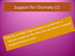Support for Chomsky (1)


                                            es is eal
                                   se ntenc      app
                              ical         e to
                           mat t we hav
                    gram a tha
             er of e ide
          umb ts th
    the n ppor
 hat te su
T                     les.
      ni
  infi mmatic   al r u
   to gra
 