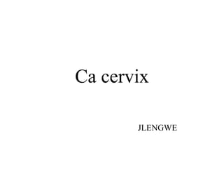 Ca cervix
JLENGWE
 