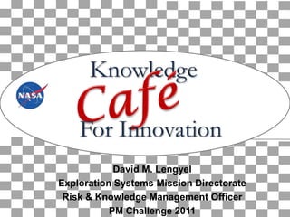 David M. Lengyel
Exploration Systems Mission Directorate
 Risk & Knowledge Management Officer
           PM Challenge 2011
 