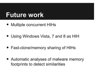 Future work 
• Multiple concurrent HIHs 
• Using Windows Vista, 7 and 8 as HIH 
• Fast-clone/memory sharing of HIHs 
• Aut...