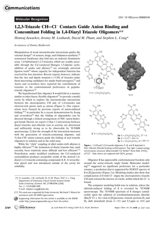 Communications
                                                                                                                       DOI: 10.1002/anie.200800548
        Molecular Recognition

       1,2,3-Triazole CH···ClÀ Contacts Guide Anion Binding and
       Concomitant Folding in 1,4-Diaryl Triazole Oligomers**
       Hemraj Juwarker, Jeremy M. Lenhardt, David M. Pham, and Stephen L. Craig*

       In memory of Dmitry Rudkevich

       Manipulation of weak intermolecular interactions guides the
       rational design[1] of sensors, drugs, and foldamers-synthetic,[2]
       nonnatural backbones that fold into an ordered, biomimetic
       array. 1,4-Substituted 1,2,3-triazoles, which are readily acces-
       sible through the CuI-catalyzed Huisgen 1,3-dipolar cyclo-
       addition of azides and alkynes,[3] are seemingly universal
       ligation tools[4] whose capacity for independent function has
       received far less attention. Recent reports, however, indicate
       that the size and dipole moment ( % 5 D) of triazoles make
       them interesting candidates for amide bond surrogates,[5] and
       Arora and co-workers have reported the contributions of
       triazoles to the conformational preferences of peptido-
       triazole oligomers.[6]
           We hypothesized that oligomer 1 would fold in a manner
       similar to other linear, flexible oligomers[7] to provide a model
       cavity by which to explore the intermolecular interactions
       between the electropositive CH side of 1,4-triazoles and
       electron-rich guests such as anions (Figure 1). Our expect-
       ations were buoyed by previous reports of anion-induced
       folding,[8, 9] in particular by a recent demonstration by Jeong
       and co-workers[8] that the folding of oligoindoles can be
       directed through a helical arrangement of NH···anion hydro-
       gen bonds. Herein, we report 1) that 1:1 interactions between
       diaryl triazoles and chloride ions in acetone are directional
       and sufficiently strong as to be observable by 1H NMR
       spectroscopy, 2) that the strength of the interaction increases
       with the generation of triazole-containing oligomer, and
       3) that CH···anion contacts guide the folding of aryl triazole
       oligomers in solution and in the solid state.
           While the “click” coupling of alkyl azides with alkynes is             Figure 1. 1,4-Diaryl-1,2,3-triazole oligomers 1, 2, and 3 depicted in
       highly efficient,[10] the formation of diaryl triazoles has, until         their inferred chloride binding conformations. Top right: Lowest energy
       recently, been relatively more difficult and less efficient.[11]           minimization structure (Macromodel 7.0, Amber* force field, CHCl3)
       Nonetheless, under modified conditions, the CuI-catalyzed                  of 1·ClÀ . Side chains are replaced with OCH3 groups.
       cycloaddition produces acceptable yields of the desired 1,4-
       diaryl-1,2,3-triazole-containing compounds 1–3. A tetraethy-                   Oligomer 1 has appreciable conformational freedom only
       lene glycol unit was introduced outside of the cavity for                  around the arene–triazole single bonds. Molecular model-
       solubility.                                                                ing[12] suggested no significant preference for a particular
                                                                                  rotamer, a prediction that is supported by NOESY spectra of
                                                                                  1 in [D6]acetone (Figure 2 a). Modeling studies also show that
                                                                                  complexation of 1 with ClÀ aligns the electropositive triazole
        [*] H. Juwarker, J. M. Lenhardt, Dr. D. M. Pham, Prof. S. L. Craig        CH units toward the interior of a helix, within which the ClÀ is
            Department of Chemistry, French Family Science Center
                                                                                  bound.
            Duke University, Durham, NC 27708-0346 (USA)
            Fax: (+ 1) 919-660-1605                                                   The computer modeling holds true in solution, where the
            E-mail: stephen.craig@duke.edu                                        chloride-induced folding of 1 is revealed by 1H NMR
       [**] This work was supported by Duke University. We thank T. Ribeiro for   spectroscopy. The 1H NMR spectrum of 1 changes consid-
            assistance with 2D NMR experiments.                                   erably upon the addition of tetrabutylammonium chloride
           Supporting information for this article is available on the WWW        (Bu4N+ClÀ). At 1 mm in [D6]acetone, triazole protons Hc and
           under http://www.angewandte.org or from the author.                    Hh shift downfield (from d = 9.5 and 9.3 ppm to 10.9 and

3740                                            2008 Wiley-VCH Verlag GmbH  Co. KGaA, Weinheim                   Angew. Chem. Int. Ed. 2008, 47, 3740 –3743
 