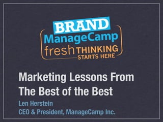 Marketing Lessons From
The Best of the Best
Len Herstein
CEO & President, ManageCamp Inc.
 