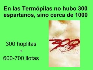 En las Termópilas no hubo 300 espartanos, sino cerca de 1000 300 hoplitas + 600-700 ilotas 