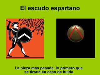 El escudo espartano La pieza más pesada, lo primero que se tiraría en caso de huida 
