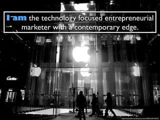 https://www.ﬂickr.com/photos/armydre2008/16281402570/
I am the technology focused entrepreneurial
marketer with a contemporary edge.
 