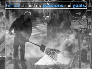 Full Sail shaped my passions and goals.
https://www.ﬂickr.com/photos/djchris/17183072282/
 