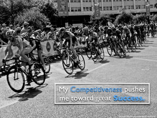 https://www.ﬂickr.com/photos/pedrosimoes7/19837953153/
My Competitiveness pushes
me toward great Success.
 