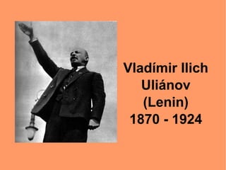 Vladímir Ilich Uliánov (Lenin) 1870 - 1924 