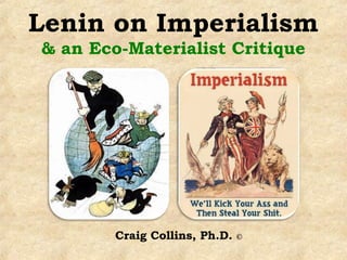 Lenin on Imperialism
& an Eco-Materialist Critique
Craig Collins, Ph.D. ©
 